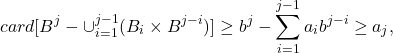 \[ card[B^j - \cup_{i = 1}^{j - 1} (B_i \times B^{j - i})] \geq b^j - \sum_{i = 1}^{j - 1} a_ib^{j - i} \geq a_j, \]