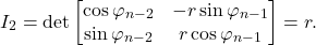 \[ I_2 = \det\begin{bmatrix}\cos\varphi_{n - 2} & -r\sin\varphi_{n - 1} \\ \sin\varphi_{n - 2} & r\cos\varphi_{n - 1}\end{bmatrix} = r. \]