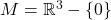 M = \mathbb{R}^3 - \{ 0 \}