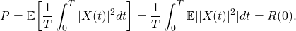 \[ P = \mathbb{E}\bigg[\frac 1T\int_0^T |X(t)|^2dt\bigg] = \frac 1T\int_0^T \mathbb{E}[|X(t)|^2]dt = R(0). \]