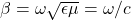 \beta = \omega\sqrt{\epsilon\mu} = \omega/c