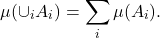 \[ \mu(\cup_i A_i) = \sum_i \mu(A_i). \]