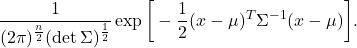 \[ \frac{1}{(2\pi)^{\frac n2}(\det\Sigma)^{\frac 12}}\exp\bigg[-\frac 12(x - \mu)^T\Sigma^{-1}(x - \mu)\bigg]. \]