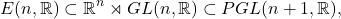 \[ E(n, \mathbb{R}) \subset \mathbb{R}^n \rtimes GL(n, \mathbb{R}) \subset PGL(n + 1, \mathbb{R}), \]