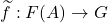 \widetilde{f}: F(A) \to G