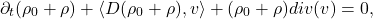 \[ \partial_t(\rho_0 + \rho) + \langle{D(\rho_0 + \rho), v}\rangle + (\rho_0 + \rho)div(v) = 0, \]