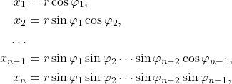 \begin{equation*}\begin{split}  x_1 &= r\cos\varphi_1, \\ x_2 &= r\sin\varphi_1\cos\varphi_2, \\ \ldots \\ x_{n - 1} &= r\sin\varphi_1\sin\varphi_2 \cdots \sin\varphi_{n - 2}\cos\varphi_{n - 1}, \\ x_n &= r\sin\varphi_1\sin\varphi_2 \cdots \sin\varphi_{n - 2}\sin\varphi_{n - 1},  \end{split}\end{equation*}