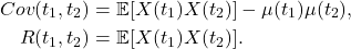 \begin{equation*}\begin{split}  Cov(t_1, t_2) &= \mathbb{E}[X(t_1)X(t_2)] - \mu(t_1)\mu(t_2), \\ R(t_1, t_2) &= \mathbb{E}[X(t_1)X(t_2)].  \end{split}\end{equation*}