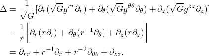 \begin{equation*}\begin{split} \Delta &= \frac{1}{\sqrt{G}}[\partial_r(\sqrt{G}g^{rr}\partial_r) + \partial_\theta(\sqrt{G}g^{\theta\theta}\partial_\theta) + \partial_z(\sqrt{G}g^{zz}\partial_z)] \\ &= \frac 1r\bigg[\partial_r(r\partial_r) + \partial_\theta(r^{-1}\partial_\theta) + \partial_z(r\partial_z)\bigg] \\ &= \partial_{rr} + r^{-1}\partial_r + r^{-2}\partial_{\theta\theta} + \partial_{zz}. \end{split}\end{equation*}