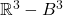 \mathbb{R}^3 - B^3