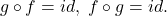 \[ g \circ f = id,\; f \circ g = id. \]