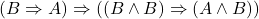 (B \Rightarrow A) \Rightarrow ((B \wedge B) \Rightarrow (A \wedge B))