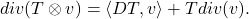 \[ div(T \otimes v) = \langle{DT, v}\rangle + Tdiv(v). \]