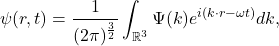 \[ \psi(r, t) = \frac{1}{(2\pi)^{\frac 32}}\int_{\mathbb{R}^3} \Psi(k)e^{i(k \cdot r - \omega t)}dk, \]