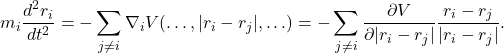 \[ m_i\frac{d^2r_i}{dt^2} = -\sum_{j \neq i} \nabla_i V(\ldots, |r_i - r_j|, \ldots) = -\sum_{j \neq i} \frac{\partial V}{\partial|r_i - r_j|}\frac{r_i - r_j}{|r_i - r_j|}. \]