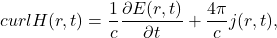 \[ curlH(r, t) = \frac 1c\frac{\partial E(r, t)}{\partial t} + \frac{4\pi}{c}j(r, t), \]