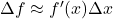 \Delta f \approx f'(x)\Delta x