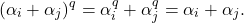 \[ (\alpha_i + \alpha_j)^q = \alpha_i^q + \alpha_j^q = \alpha_i + \alpha_j. \]