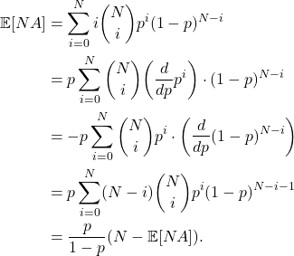 \begin{equation*}\begin{split}  \mathbb{E}[NA] &= \sum_{i = 0}^N i\binom{N}{i}p^i(1 - p)^{N - i} \\ &= p\sum_{i = 0}^N \binom{N}{i}\bigg(\frac{d}{dp}p^i\bigg) \cdot (1 - p)^{N - i} \\ &= -p\sum_{i = 0}^N \binom{N}{i}p^i \cdot \bigg(\frac{d}{dp}(1 - p)^{N - i}\bigg) \\ &= p\sum_{i = 0}^N (N - i)\binom{N}{i}p^i(1 - p)^{N - i - 1} \\ &= \frac{p}{1 - p}(N - \mathbb{E}[NA]).  \end{split}\end{equation*}