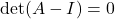 \det(A - I) = 0