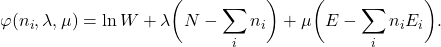 \[ \varphi(n_i, \lambda, \mu) = \ln W + \lambda\bigg(N - \sum_i n_i\bigg) + \mu\bigg(E - \sum_i n_iE_i\bigg). \]