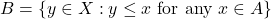 \[ B = \{ y \in X : y \leq x \text{ for any } x \in A \} \]