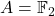 A = \mathbb{F}_2