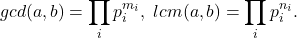 \[ gcd(a, b) = \prod_i p_i^{m_i},\; lcm(a, b) = \prod_i p_i^{n_i}. \]