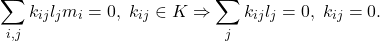 \[ \sum_{i, j} k_{ij}l_jm_i = 0,\; k_{ij} \in K \Rightarrow \sum_{j} k_{ij}l_j = 0,\; k_{ij} = 0. \]