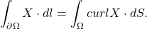 \[ \int_{\partial\Omega} X \cdot dl = \int_\Omega curlX \cdot dS. \]