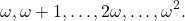 \[ \omega, \omega + 1, \ldots, 2\omega, \ldots, \omega^2. \]