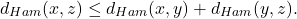 \[ d_{Ham}(x, z) \leq d_{Ham}(x, y) + d_{Ham}(y, z). \]