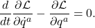 \[ \frac{d}{dt}\frac{\partial\mathcal{L}}{\partial\dot{q}^a} - \frac{\partial\mathcal{L}}{\partial q^a} = 0. \]