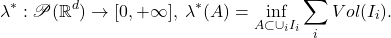 \[ \lambda^*: \mathscr{P}(\mathbb{R}^d) \to [0, +\infty],\; \lambda^*(A) = \inf_{A \subset \cup_i I_i} \sum_i Vol(I_i). \]