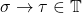 \sigma \to \tau \in \mathbb{T}