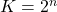 K = 2^n