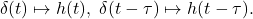 \[ \delta(t) \mapsto h(t),\; \delta(t - \tau) \mapsto h(t - \tau). \]