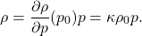 \[ \rho = \frac{\partial\rho}{\partial p}(p_0)p = \kappa\rho_0p. \]