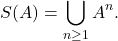 \[ S(A) = \bigcup_{n \geq 1} A^n. \]
