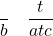 \[ \dfrac{}{b} \quad \dfrac{t}{atc} \]