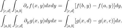 \begin{equation*}\begin{split} \int_{[c, d]}\int_{[a, b]} \partial_xf(x, y)dxdy &= \int_{[c, d]} [f(b, y) - f(a, y)]dy, \\ \int_{[a, b]}\int_{[c, d]} \partial_yg(x, y)dydx &= \int_{[a, b]} [g(x, d) - g(x, c)]dx. \end{split}\end{equation*}