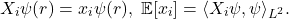 \[ X_i\psi(r) = x_i\psi(r),\; \mathbb{E}[x_i] = \langle{X_i\psi, \psi}\rangle_{L^2}. \]