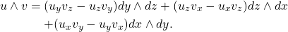 \begin{equation*}\begin{split} u \wedge v &= (u_yv_z - u_zv_y)dy \wedge dz + (u_zv_x - u_xv_z)dz \wedge dx \\ &\mathrel{\phantom{=}} + (u_xv_y - u_yv_x)dx \wedge dy. \end{split}\end{equation*}