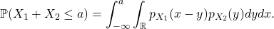 \[ \mathbb{P}(X_1 + X_2 \leq a) = \int_{-\infty}^a\int_\mathbb{R} p_{X_1}(x - y)p_{X_2}(y)dydx. \]