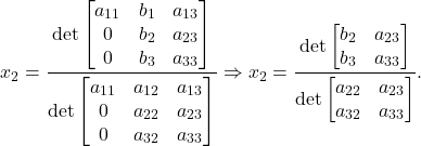 \[ x_2 = \frac{\det\begin{bmatrix}a_{11} & b_1 & a_{13} \\ 0 & b_2 & a_{23} \\ 0 & b_3 & a_{33}\end{bmatrix}}{\det\begin{bmatrix}a_{11} & a_{12} & a_{13} \\ 0 & a_{22} & a_{23} \\ 0 & a_{32} & a_{33}\end{bmatrix}} \Rightarrow x_2 = \frac{\det\begin{bmatrix}b_2 & a_{23} \\ b_3 & a_{33}\end{bmatrix}}{\det\begin{bmatrix}a_{22} & a_{23} \\ a_{32} & a_{33}\end{bmatrix}}. \]