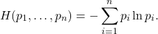 \[ H(p_1, \ldots, p_n) = -\sum_{i = 1}^n p_i\ln p_i. \]