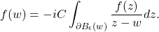 \[ f(w) = -iC\int_{\partial B_\epsilon(w)} \frac{f(z)}{z - w}dz. \]