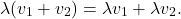 \[ \lambda(v_1 + v_2) = \lambda v_1 + \lambda v_2. \]