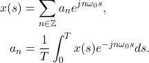 \begin{equation*}\begin{split} x(s) &= \sum_{n \in \mathbb{Z}} a_ne^{jn\omega_0s}, \\ a_n &= \frac 1T\int_0^T x(s)e^{-jn\omega_0s}ds. \end{split}\end{equation*}