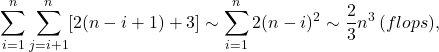 \[ \sum_{i = 1}^n\sum_{j = i + 1}^n [2(n - i + 1) + 3] \sim \sum_{i = 1}^n 2(n - i)^2 \sim \frac 23n^3\, (flops), \]